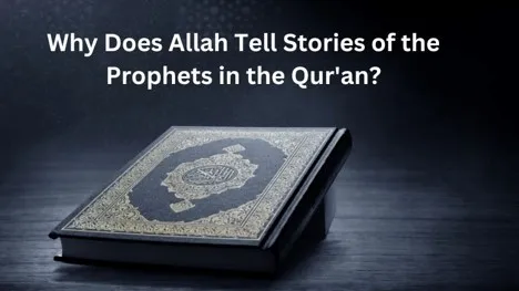 Why Does Allah Tell the Stories of the Prophets in the Qur’an? 10 Lessons