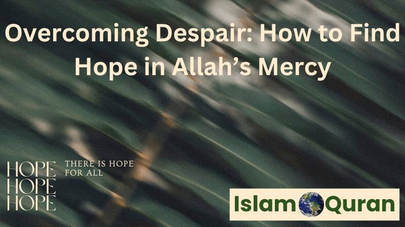 Overcoming Despair: How to Find Hope in Allah’s Mercy