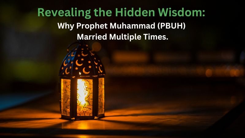 Revealing the Hidden Wisdom: Why Prophet Muhammad (PBUH) Married Multiple Times.