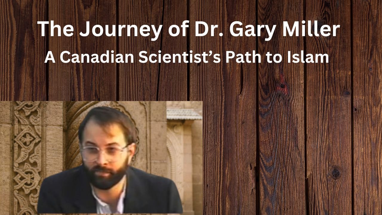 The Journey of Dr. Gary Miller A Canadian Scientist’s Path to Islam