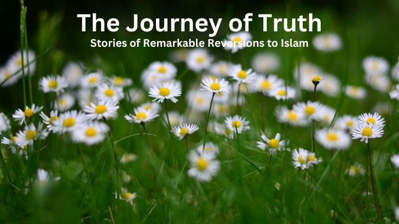 The Journey of Truth Stories of Remarkable Reversions to Islam