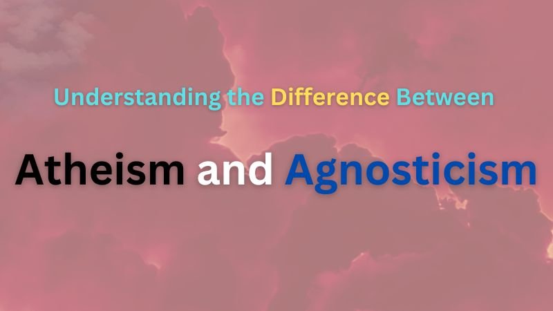 Understanding the Difference Between Atheism and Agnosticism