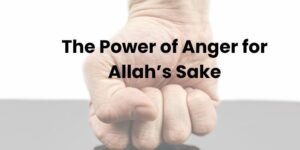 The Power of Anger for Allah’s Sake