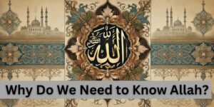 Why Do We Need to Know Allah (2)